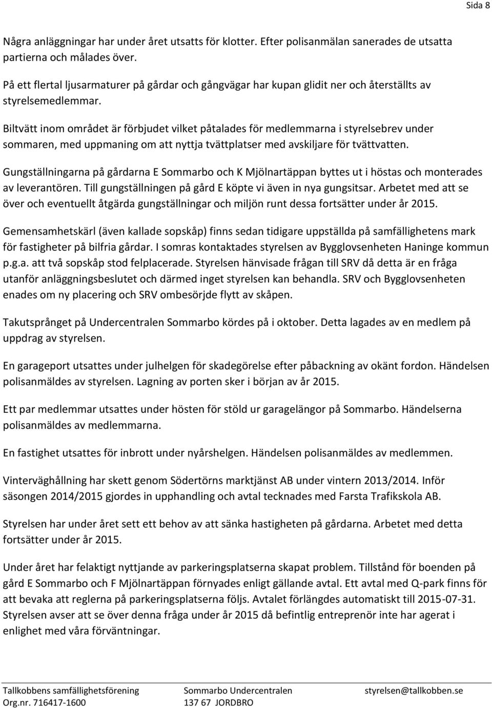 Biltvätt inom området är förbjudet vilket påtalades för medlemmarna i styrelsebrev under sommaren, med uppmaning om att nyttja tvättplatser med avskiljare för tvättvatten.