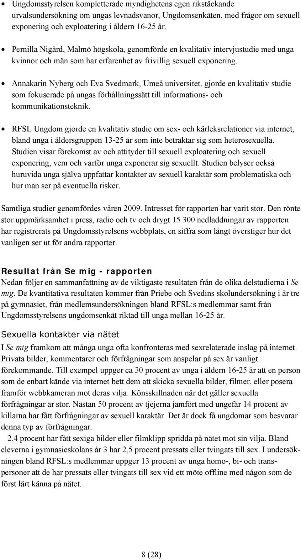 Annakarin Nyberg och Eva Svedmark, Umeå universitet, gjorde en kvalitativ studie som fokuserade på ungas förhållningssätt till informations- och kommunikationsteknik.