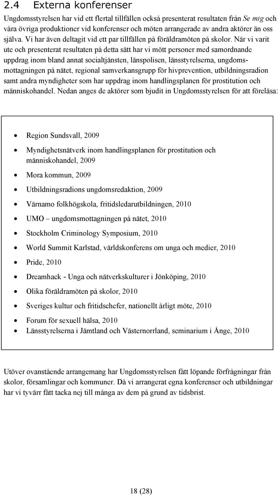 När vi varit ute och presenterat resultaten på detta sätt har vi mött personer med samordnande uppdrag inom bland annat socialtjänsten, länspolisen, länsstyrelserna, ungdomsmottagningen på nätet,