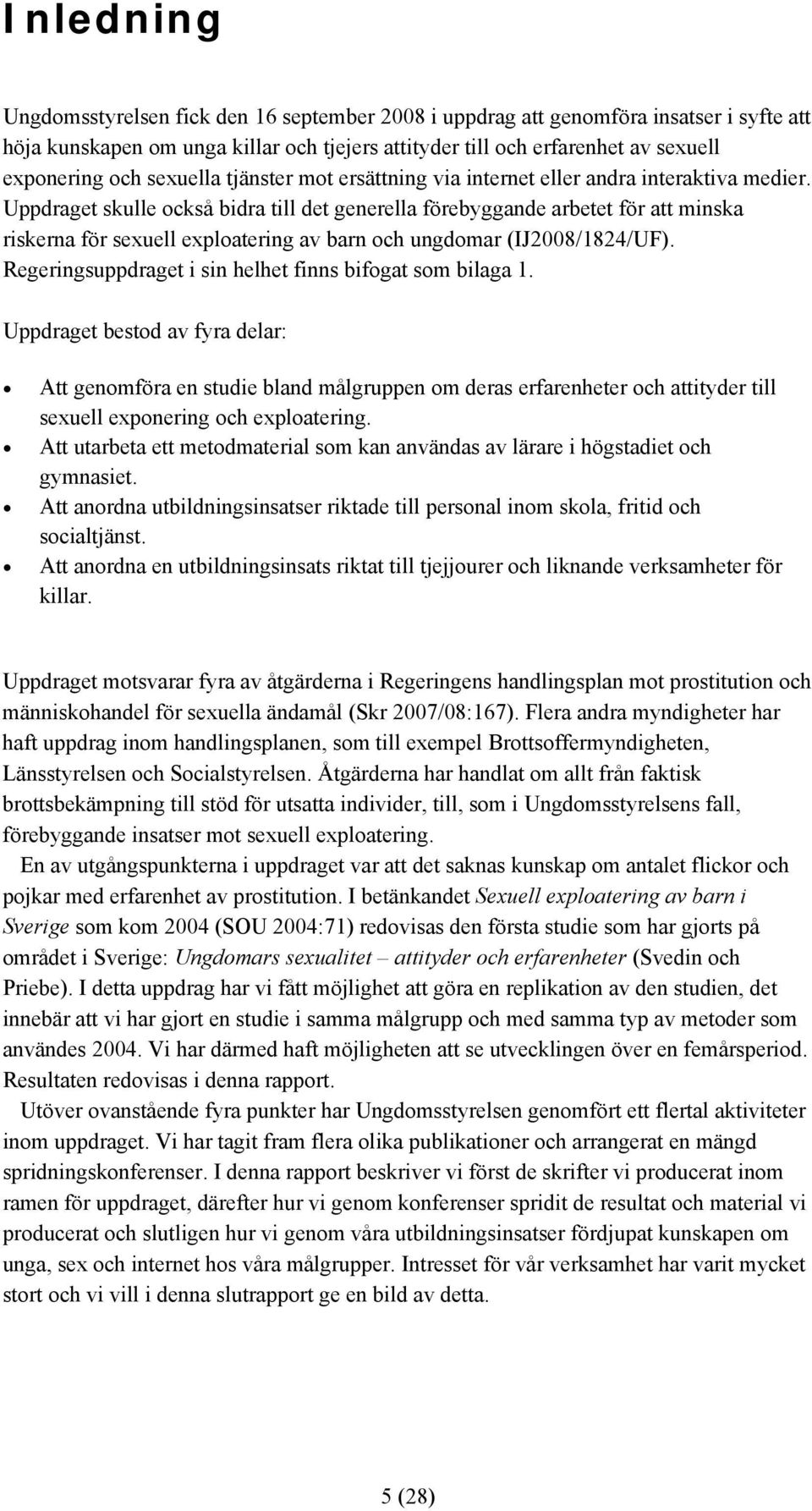 Uppdraget skulle också bidra till det generella förebyggande arbetet för att minska riskerna för sexuell exploatering av barn och ungdomar (IJ2008/1824/UF).