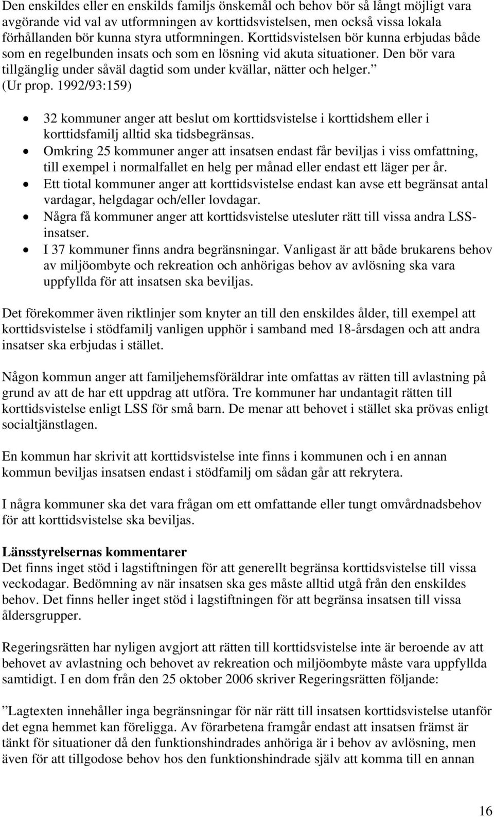 Den bör vara tillgänglig under såväl dagtid som under kvällar, nätter och helger. (Ur prop.