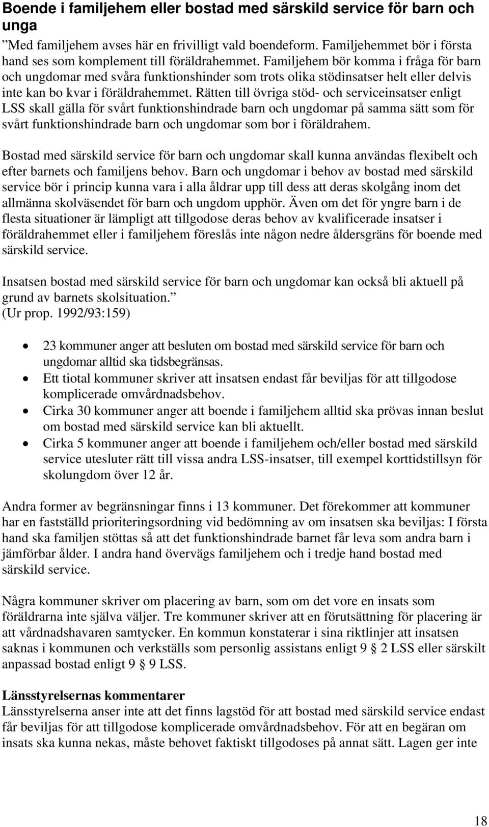 Rätten till övriga stöd- och serviceinsatser enligt LSS skall gälla för svårt funktionshindrade barn och ungdomar på samma sätt som för svårt funktionshindrade barn och ungdomar som bor i föräldrahem.