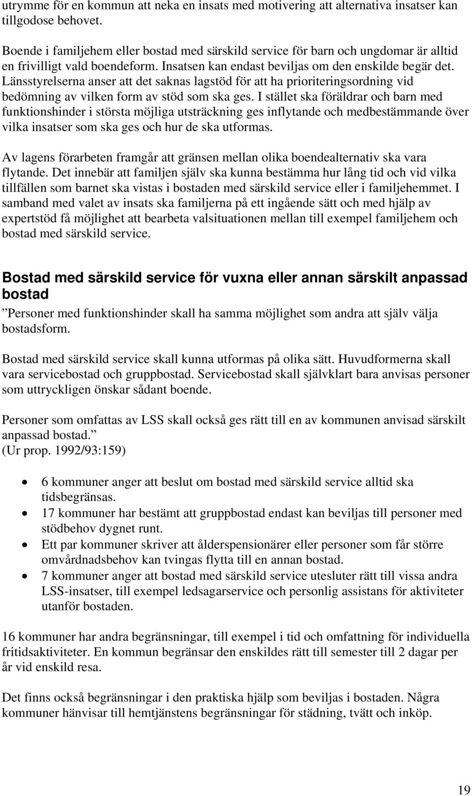 Länsstyrelserna anser att det saknas lagstöd för att ha prioriteringsordning vid bedömning av vilken form av stöd som ska ges.