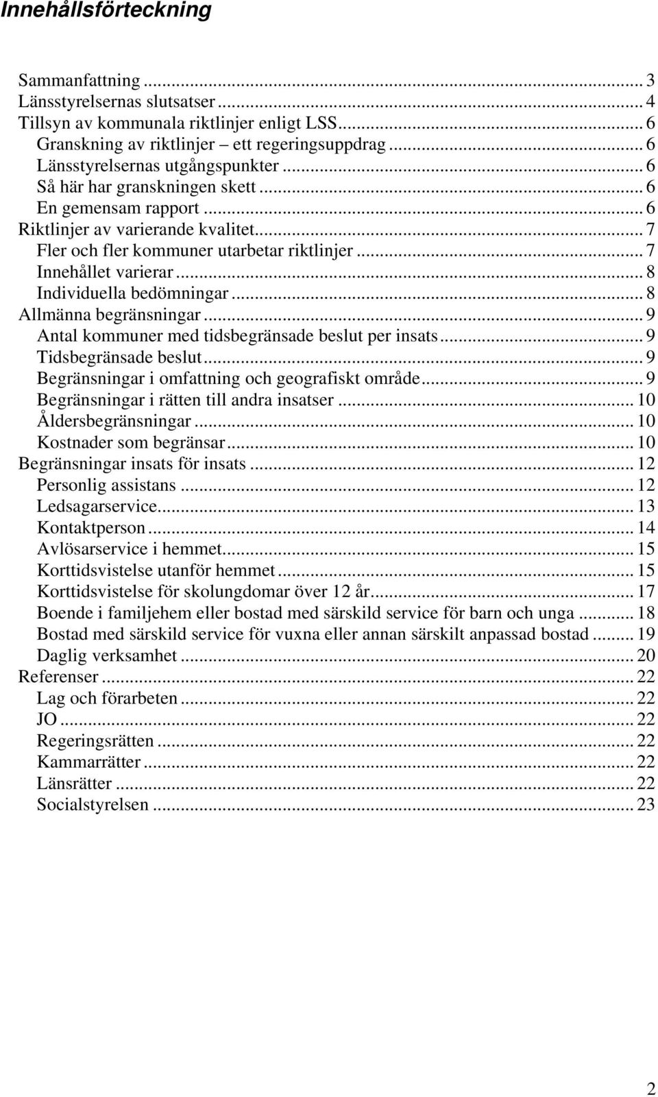 .. 7 Innehållet varierar... 8 Individuella bedömningar... 8 Allmänna begränsningar... 9 Antal kommuner med tidsbegränsade beslut per insats... 9 Tidsbegränsade beslut.