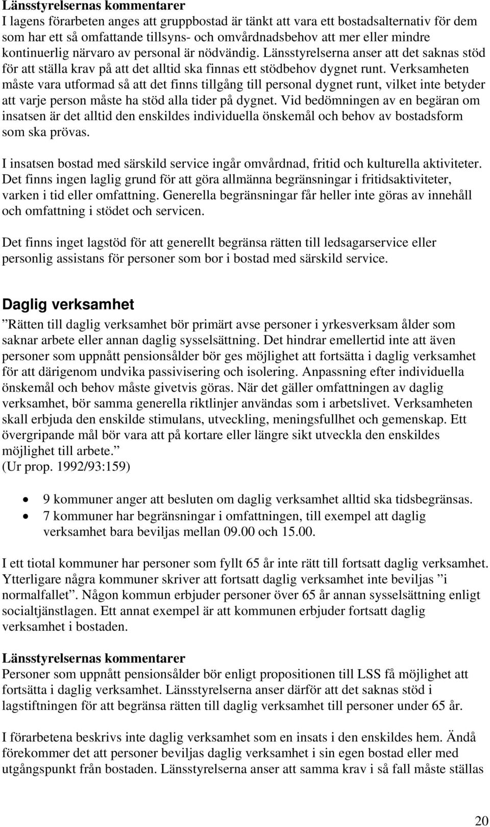 Verksamheten måste vara utformad så att det finns tillgång till personal dygnet runt, vilket inte betyder att varje person måste ha stöd alla tider på dygnet.