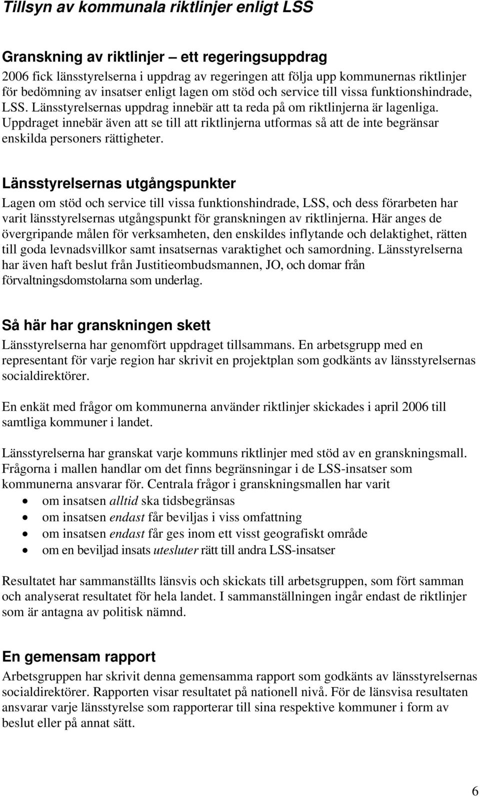 Uppdraget innebär även att se till att riktlinjerna utformas så att de inte begränsar enskilda personers rättigheter.