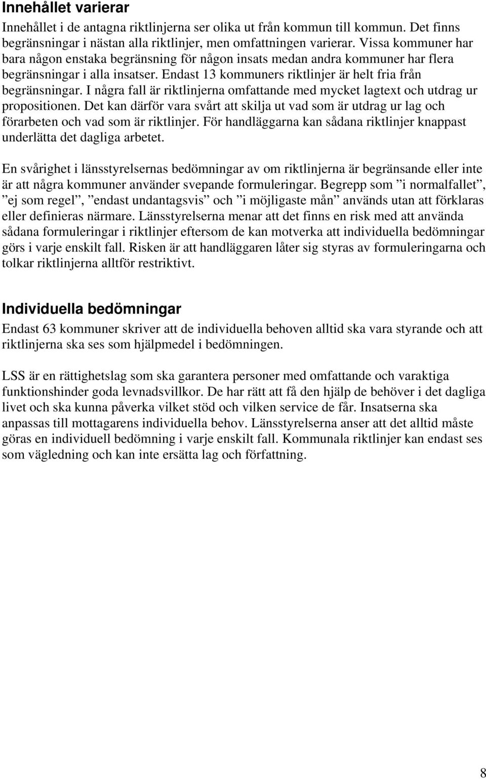 I några fall är riktlinjerna omfattande med mycket lagtext och utdrag ur propositionen. Det kan därför vara svårt att skilja ut vad som är utdrag ur lag och förarbeten och vad som är riktlinjer.