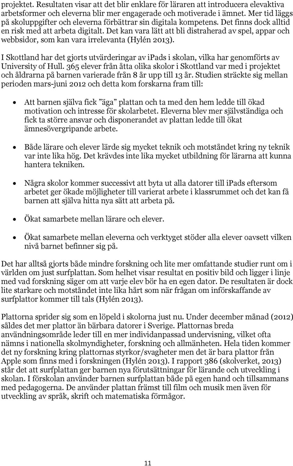 Det kan vara lätt att bli distraherad av spel, appar och webbsidor, som kan vara irrelevanta (Hylén 2013).