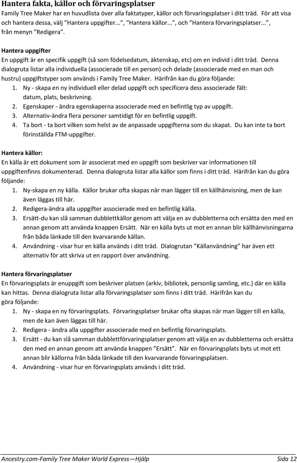 Denna dialogruta listar alla individuella (associerade till en person) och delade (associerade med en man och hustru) uppgiftstyper som används i Family Tree Maker. Härifrån kan du göra följande: 1.