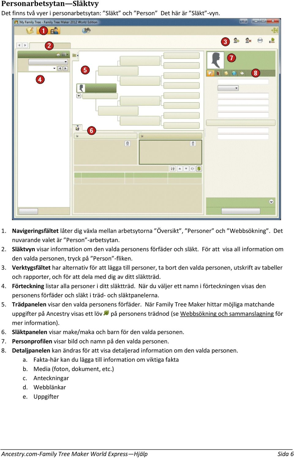 Verktygsfältet har alternativ för att lägga till personer, ta bort den valda personen, utskrift av tabeller och rapporter, och för att dela med dig av ditt släktträd. 4.