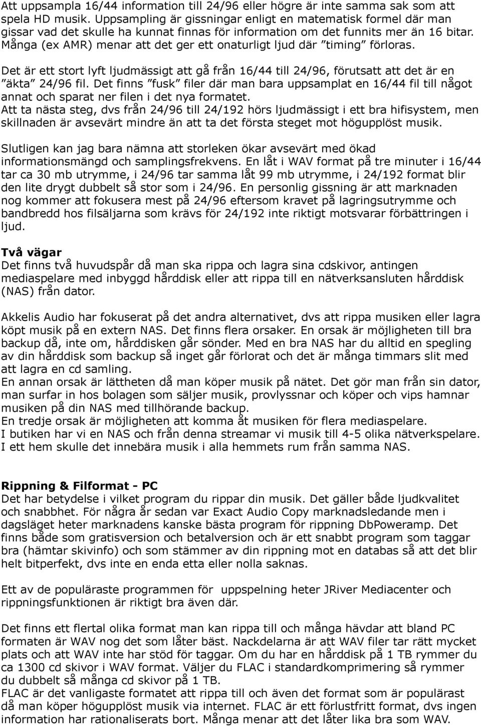 Många (ex AMR) menar att det ger ett onaturligt ljud där timing förloras. Det är ett stort lyft ljudmässigt att gå från 16/44 till 24/96, förutsatt att det är en äkta 24/96 fil.