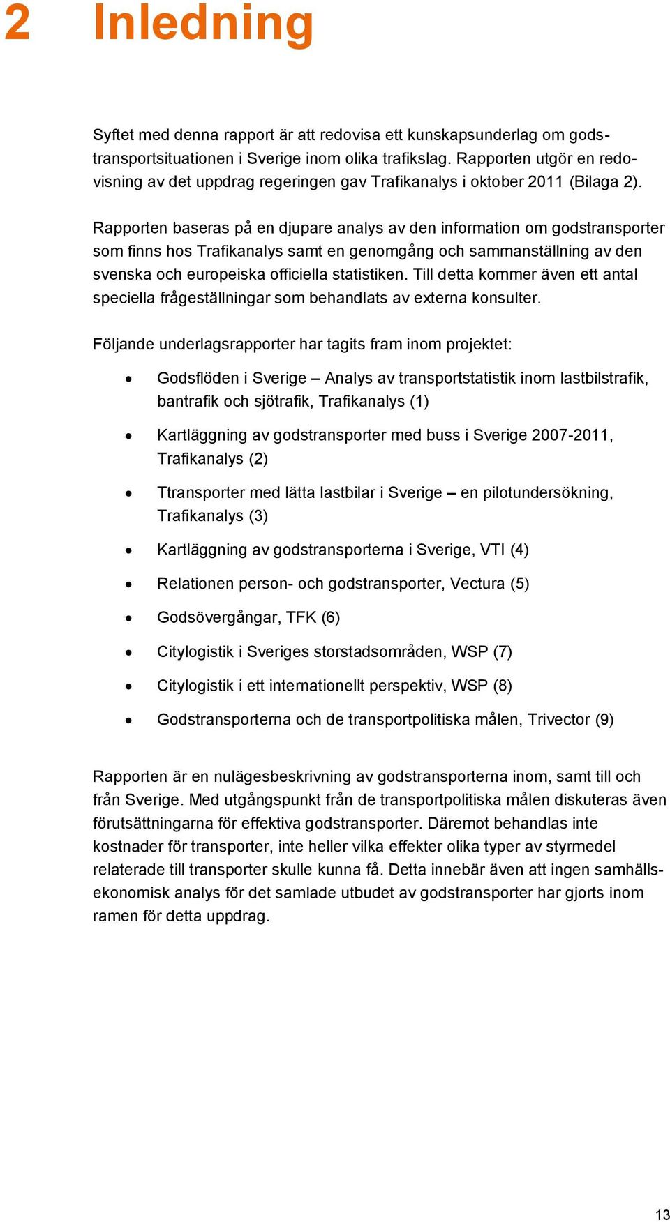 Rapporten baseras på en djupare analys av den information om godstransporter som finns hos Trafikanalys samt en genomgång och sammanställning av den svenska och europeiska officiella statistiken.