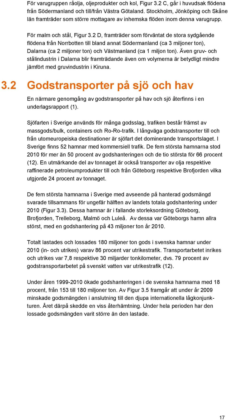 2 D, framträder som förväntat de stora sydgående flödena från Norrbotten till bland annat Södermanland (ca 3 miljoner ton), Dalarna (ca 2 miljoner ton) och Västmanland (ca 1 miljon ton).