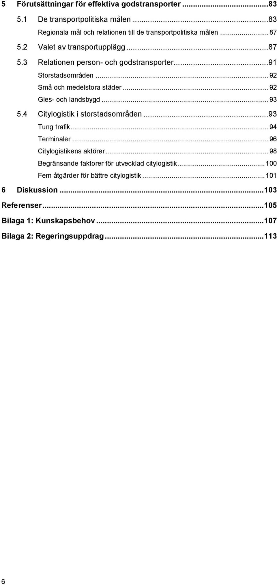 .. 92 Gles- och landsbygd... 93 5.4 Citylogistik i storstadsområden... 93 Tung trafik... 94 Terminaler... 96 Citylogistikens aktörer.