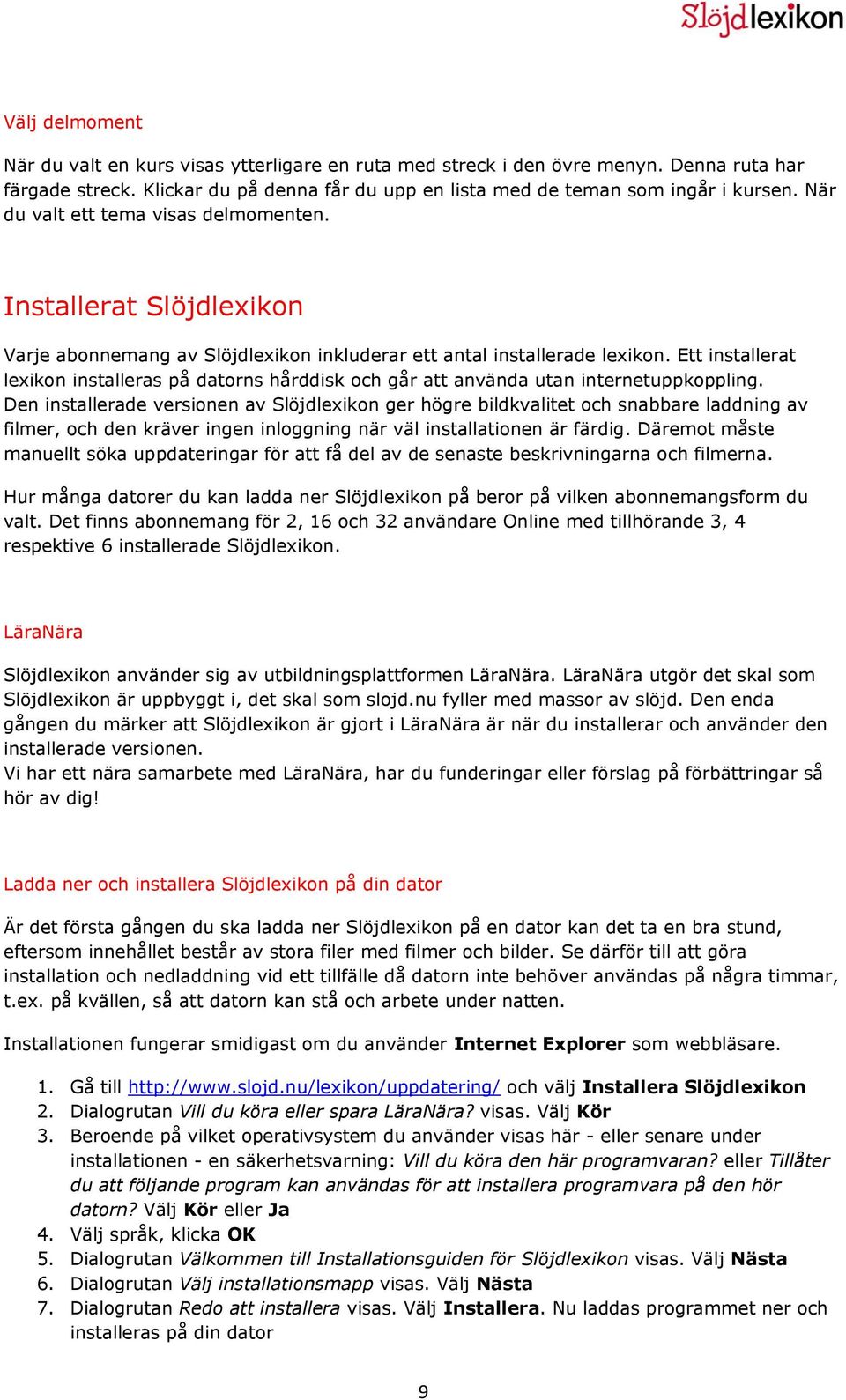 Ett installerat lexikon installeras på datorns hårddisk och går att använda utan internetuppkoppling.