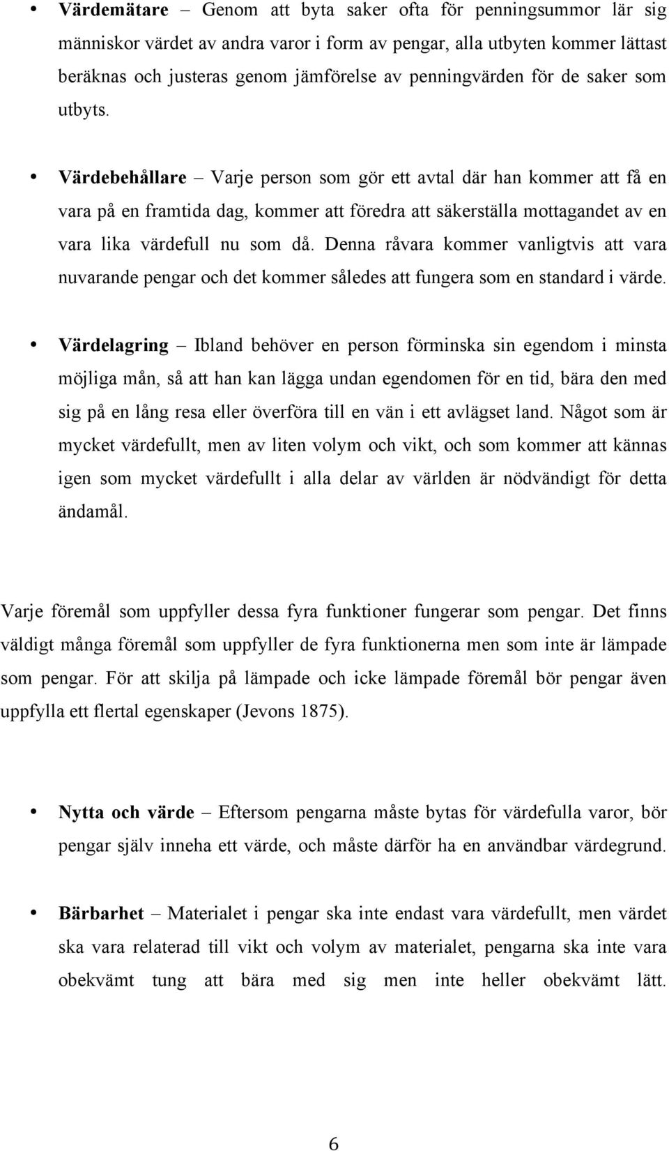 Värdebehållare Varje person som gör ett avtal där han kommer att få en vara på en framtida dag, kommer att föredra att säkerställa mottagandet av en vara lika värdefull nu som då.