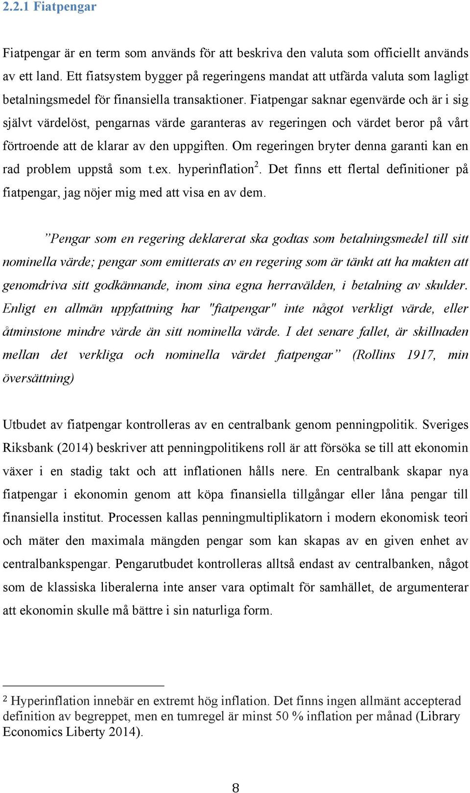 Fiatpengar saknar egenvärde och är i sig självt värdelöst, pengarnas värde garanteras av regeringen och värdet beror på vårt förtroende att de klarar av den uppgiften.