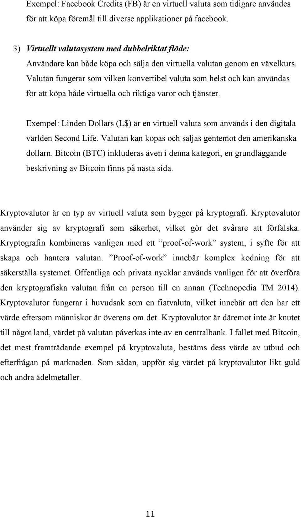 Valutan fungerar som vilken konvertibel valuta som helst och kan användas för att köpa både virtuella och riktiga varor och tjänster.