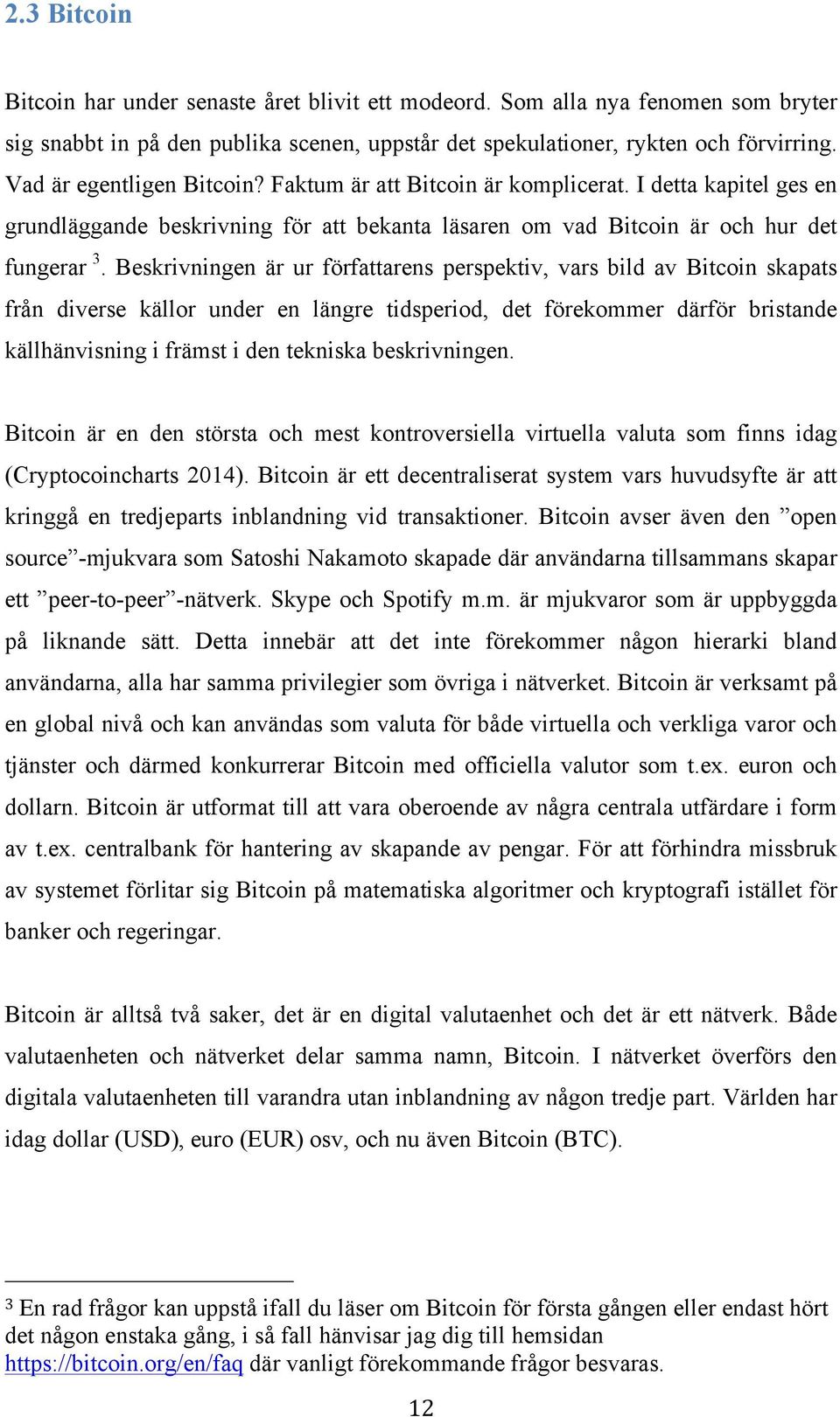 Beskrivningen är ur författarens perspektiv, vars bild av Bitcoin skapats från diverse källor under en längre tidsperiod, det förekommer därför bristande källhänvisning i främst i den tekniska