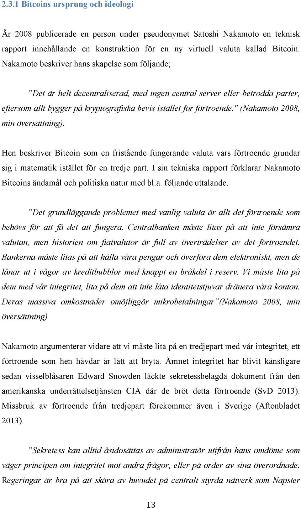 " (Nakamoto 2008, min översättning). Hen beskriver Bitcoin som en fristående fungerande valuta vars förtroende grundar sig i matematik istället för en tredje part.