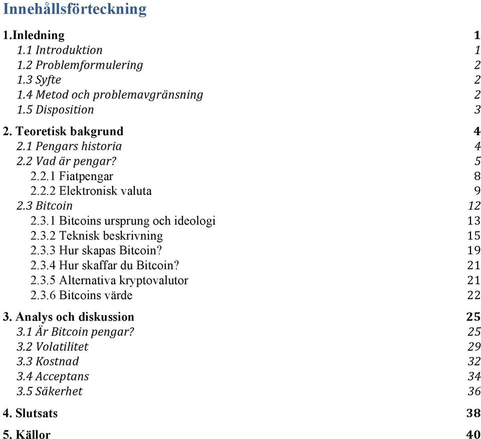 3.2 Teknisk beskrivning 15 2.3.3 Hur skapas Bitcoin? 19 2.3.4 Hur skaffar du Bitcoin? 21 2.3.5 Alternativa kryptovalutor 21 2.3.6 Bitcoins värde 22 3.