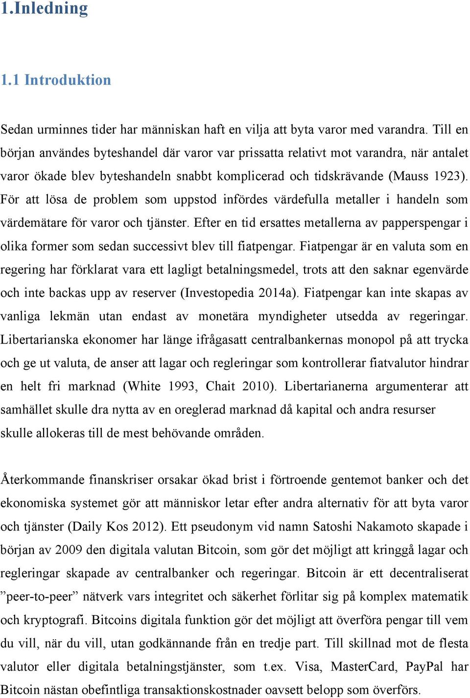 För att lösa de problem som uppstod infördes värdefulla metaller i handeln som värdemätare för varor och tjänster.