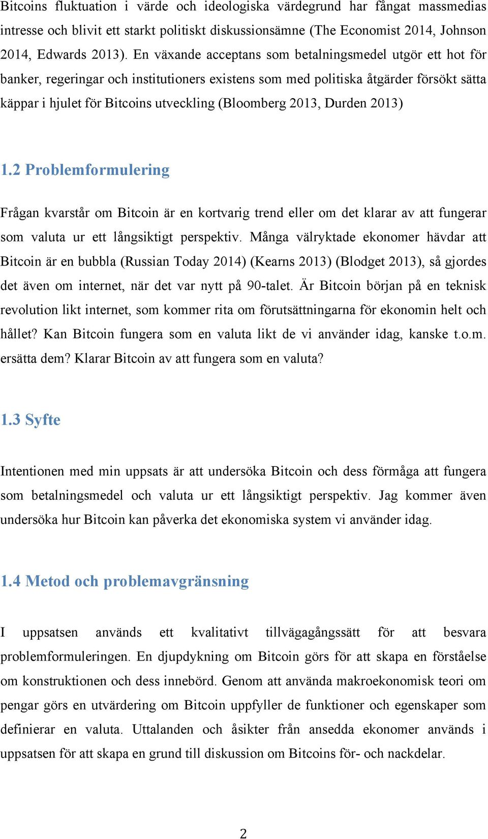 2013, Durden 2013) 1.2 Problemformulering Frågan kvarstår om Bitcoin är en kortvarig trend eller om det klarar av att fungerar som valuta ur ett långsiktigt perspektiv.