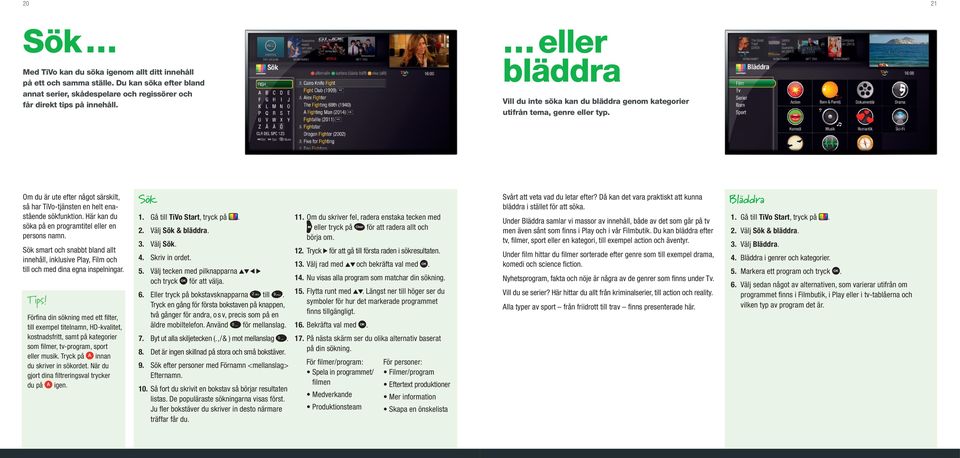 Här kan du söka på en programtitel eller en persons namn. Sök smart och snabbt bland allt innehåll, inklusive Play, Film och till och med dina egna inspelningar. Tips!