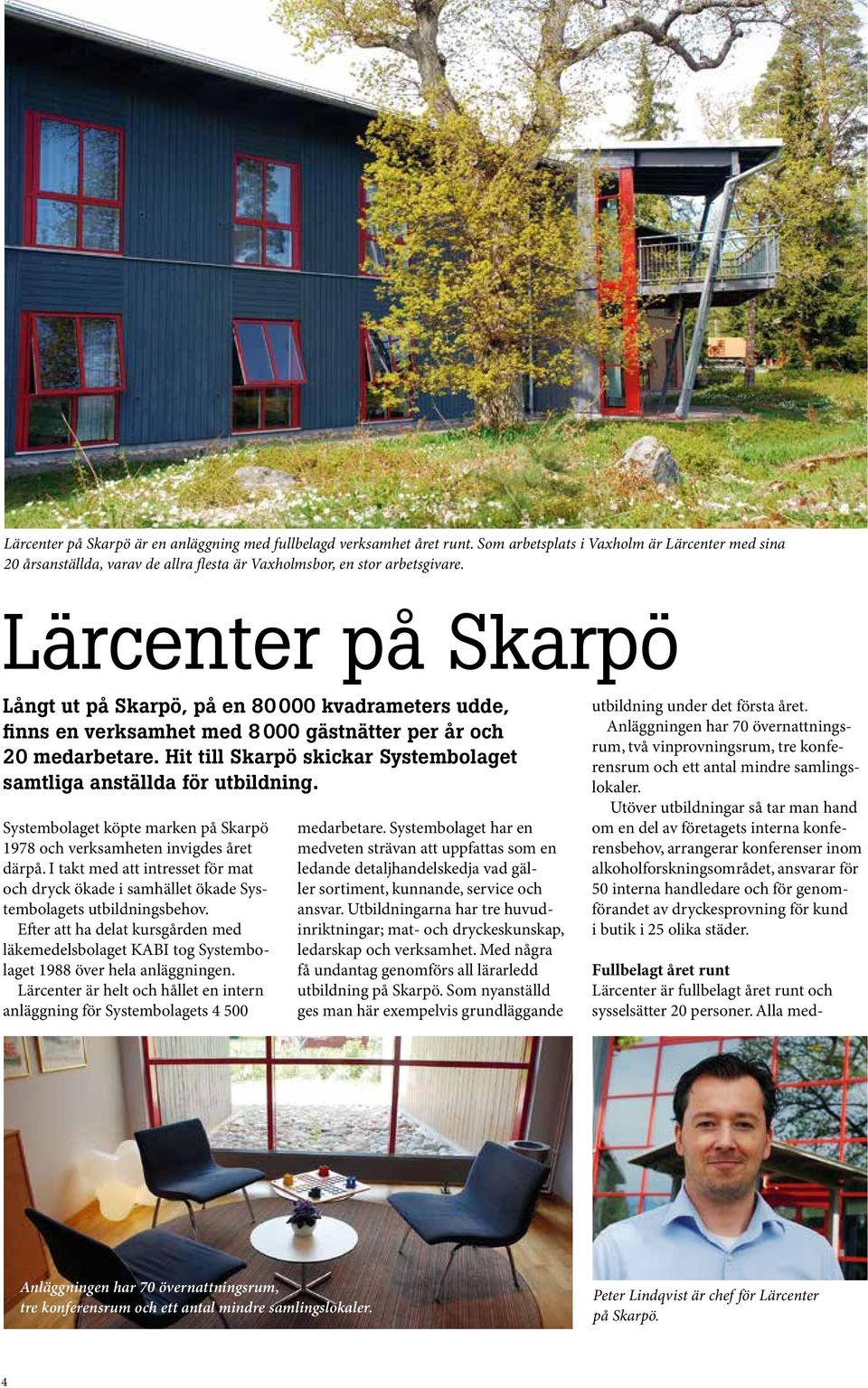 Hit till Skarpö skickar Systembolaget samtliga anställda för utbildning. Systembolaget köpte marken på Skarpö 1978 och verksamheten invigdes året därpå.