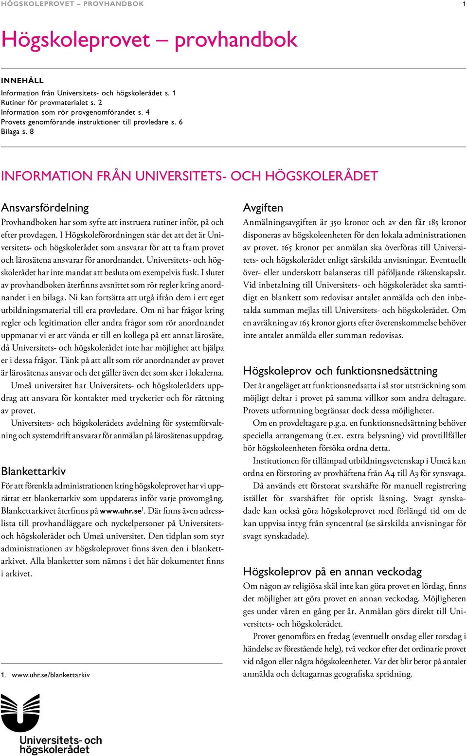 8 INFORMATION FRÅN UNIVERSITETS- OCH HÖGSKOLERÅDET Ansvarsfördelning Provhandboken har som syfte att instruera rutiner inför, på och efter provdagen.