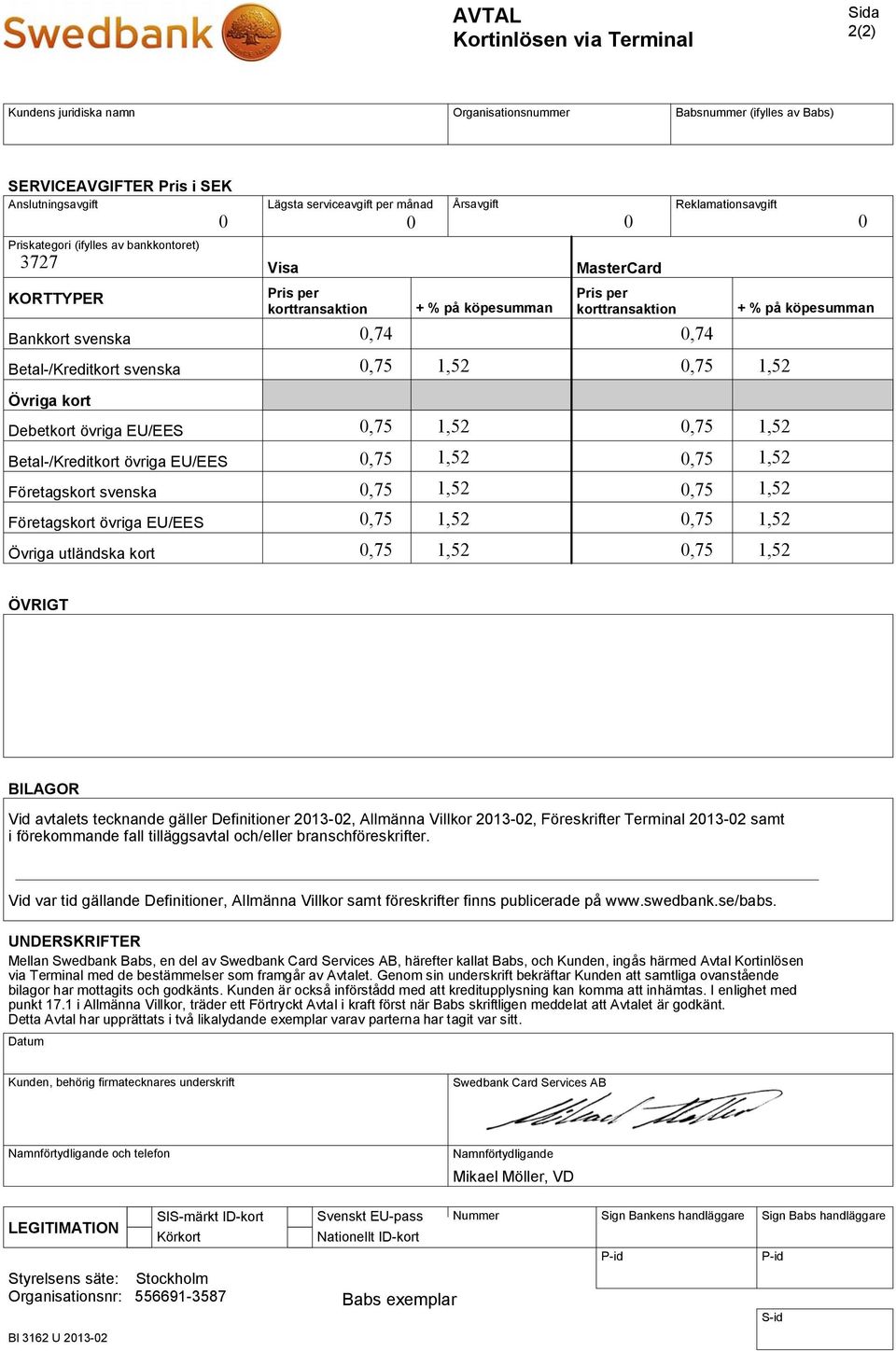 Betal-/Kreditkort svenska Övriga kort Debetkort övriga EU/EES Betal-/Kreditkort övriga EU/EES Företagskort svenska Företagskort övriga EU/EES Övriga utländska kort ÖVRIGT BILAGOR Vid avtalets