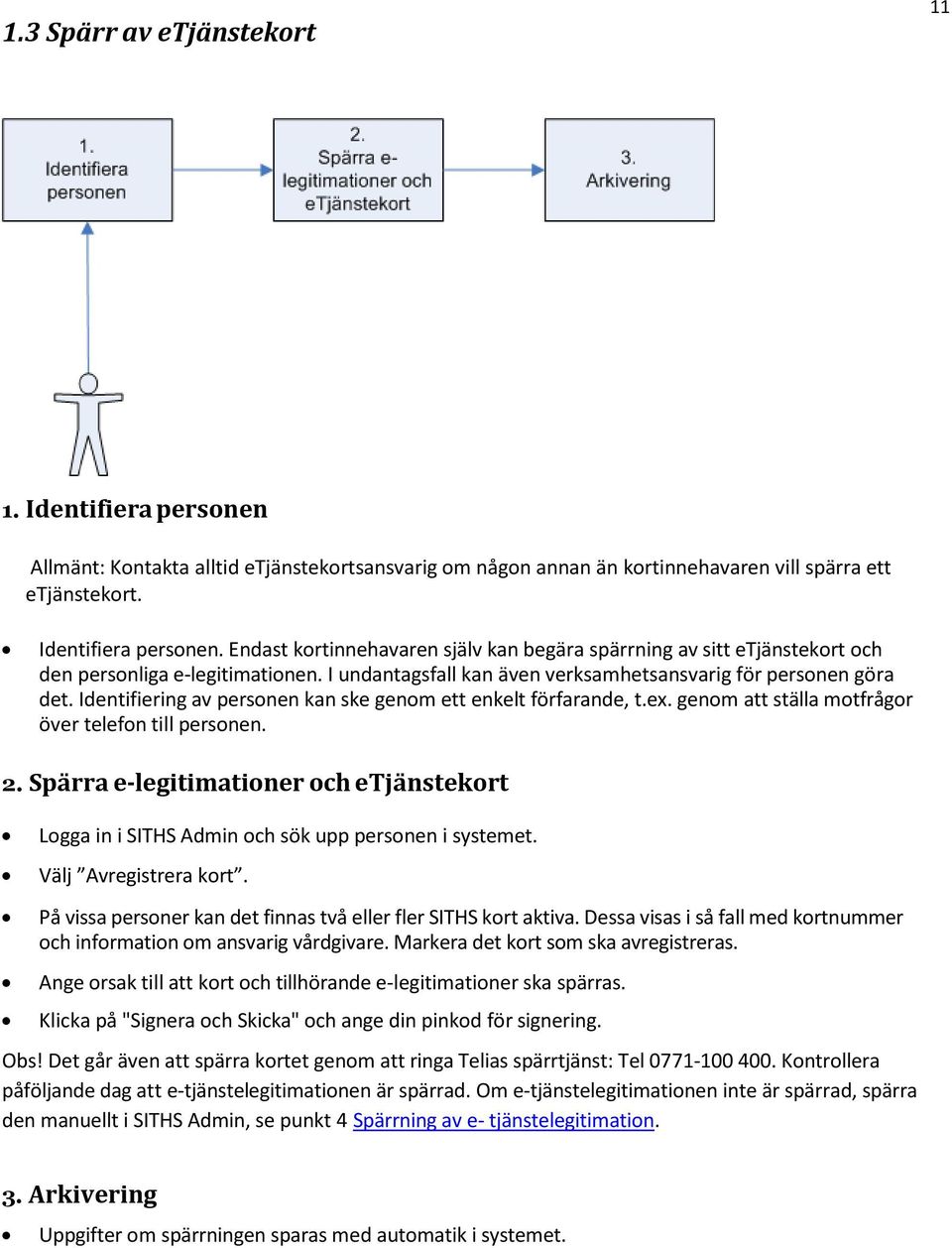 Spärra e-legitimationer och etjänstekort Logga in i SITHS Admin och sök upp personen i systemet. Välj Avregistrera kort. På vissa personer kan det finnas två eller fler SITHS kort aktiva.