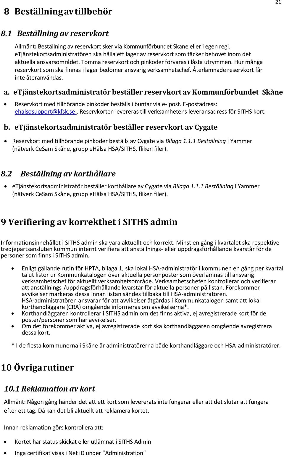 Hur många reservkort som ska finnas i lager bedömer ansvarig verksamhetschef. Återlämnade reservkort får inte återanvändas. a. etjänstekortsadministratör beställer reservkort av Kommunförbundet Skåne Reservkort med tillhörande pinkoder beställs i buntar via e- post.