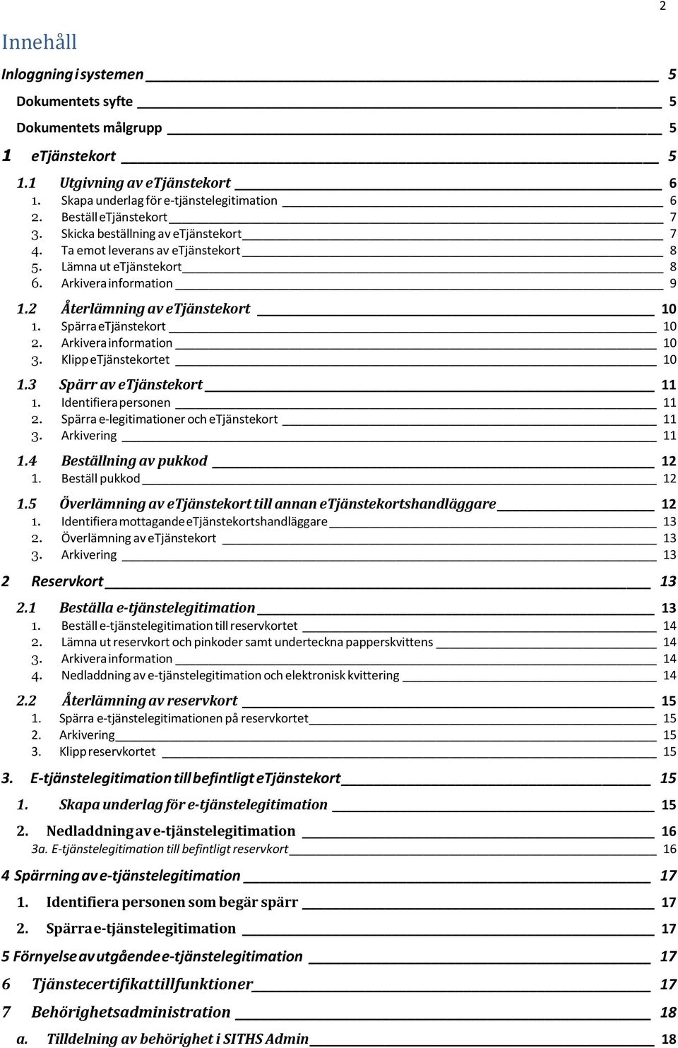 Arkivera information 10 3. Klipp etjänstekortet 10 1.3 Spärr av etjänstekort 11 1. Identifiera personen 11 2. Spärra e-legitimationer och etjänstekort 11 3. Arkivering 11 1.