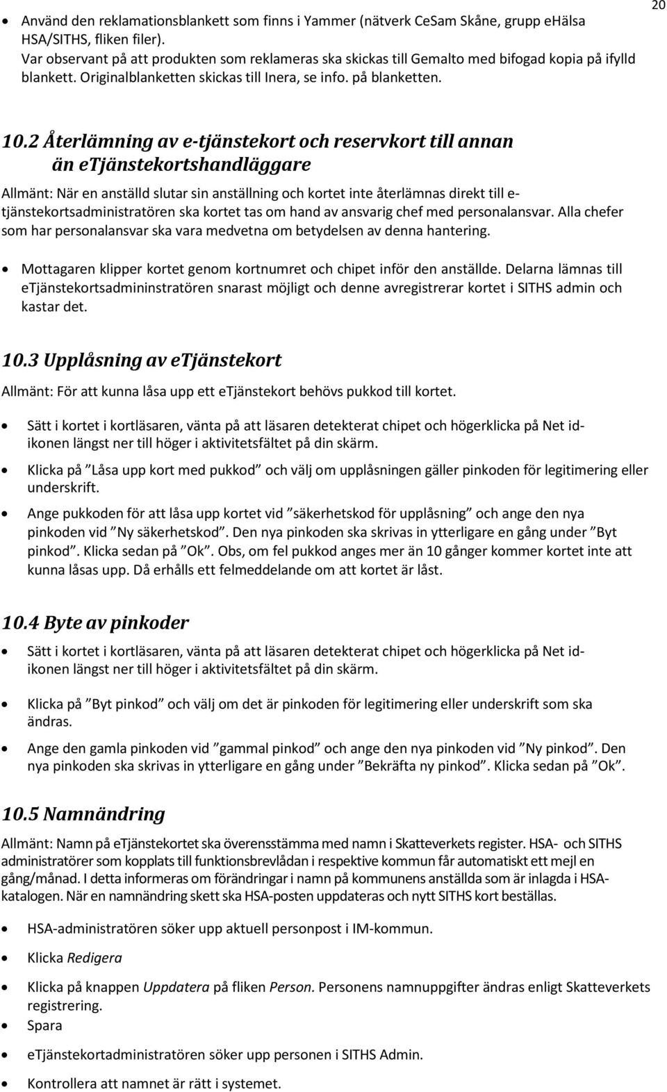 2 Återlämning av e-tjänstekort och reservkort till annan än etjänstekortshandläggare Allmänt: När en anställd slutar sin anställning och kortet inte återlämnas direkt till e-