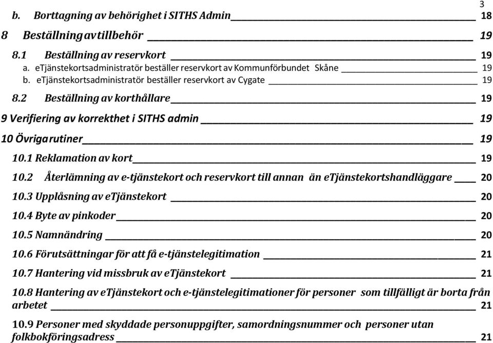 2 Återlämning av e-tjänstekort och reservkort till annan än etjänstekortshandläggare 20 10.3 Upplåsning av etjänstekort 20 10.4 Byte av pinkoder 20 10.5 Namnändring 20 10.