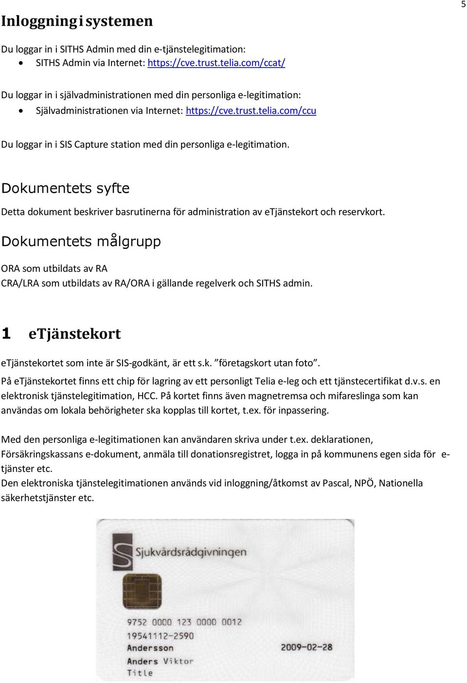 com/ccu Du loggar in i SIS Capture station med din personliga e-legitimation. Dokumentets syfte Detta dokument beskriver basrutinerna för administration av etjänstekort och reservkort.