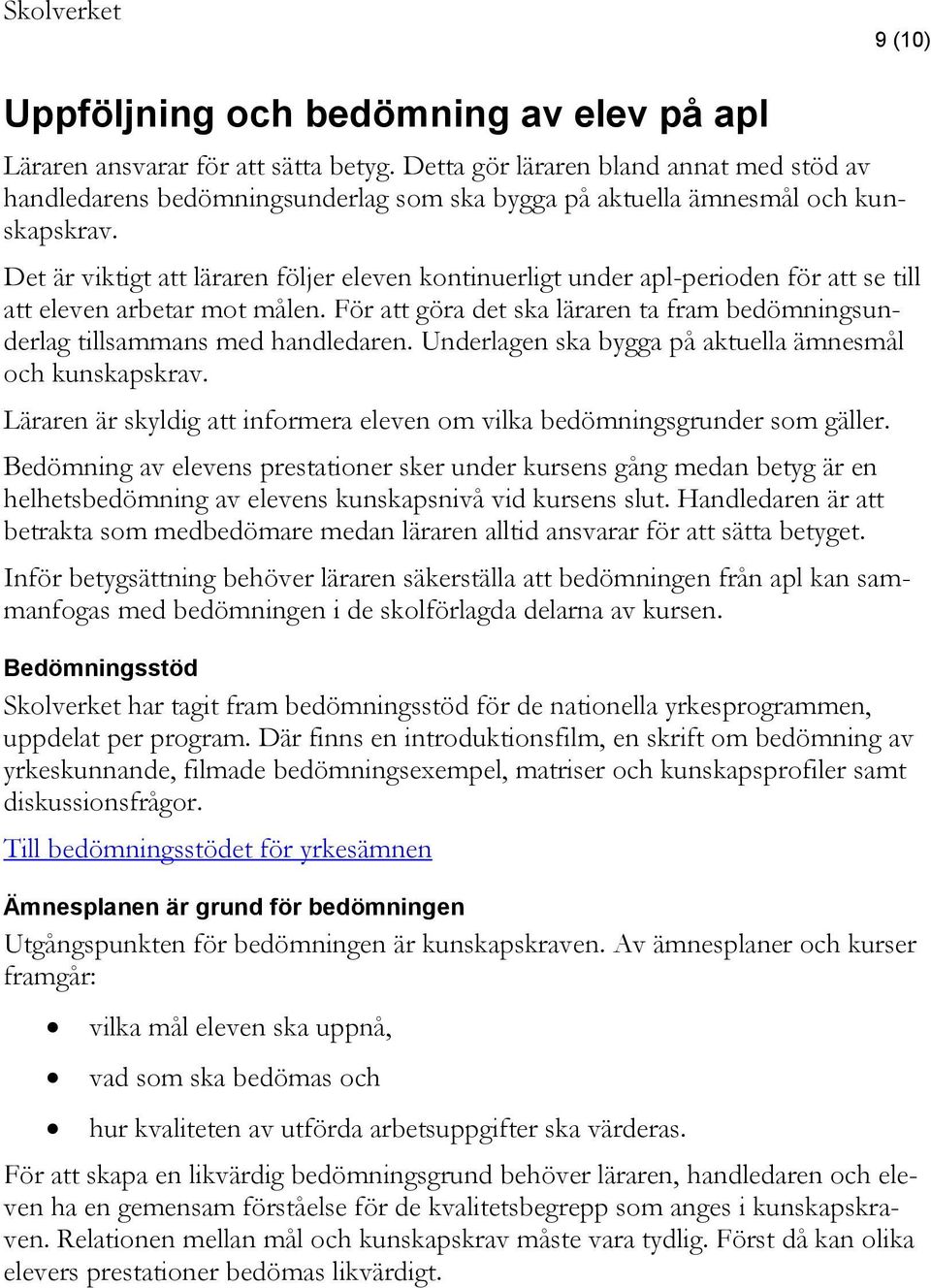 Det är viktigt att läraren följer eleven kontinuerligt under apl-perioden för att se till att eleven arbetar mot målen.