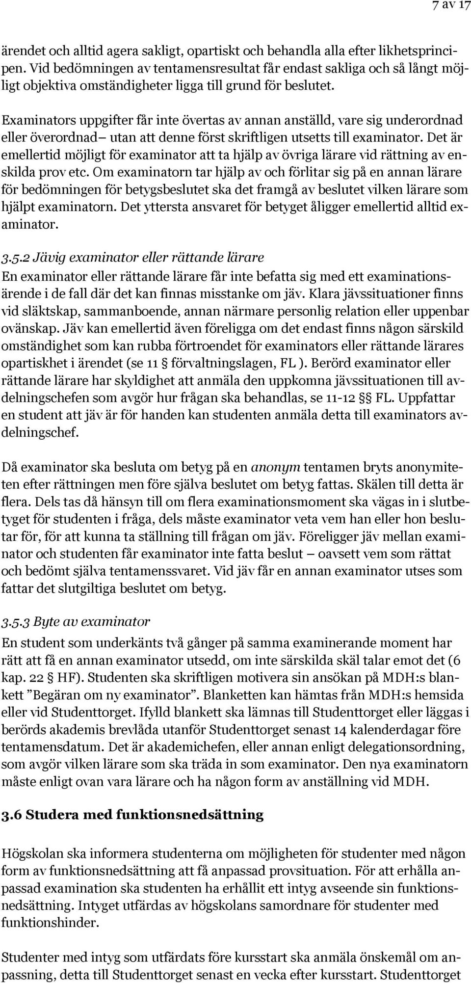 Examinators uppgifter får inte övertas av annan anställd, vare sig underordnad eller överordnad utan att denne först skriftligen utsetts till examinator.