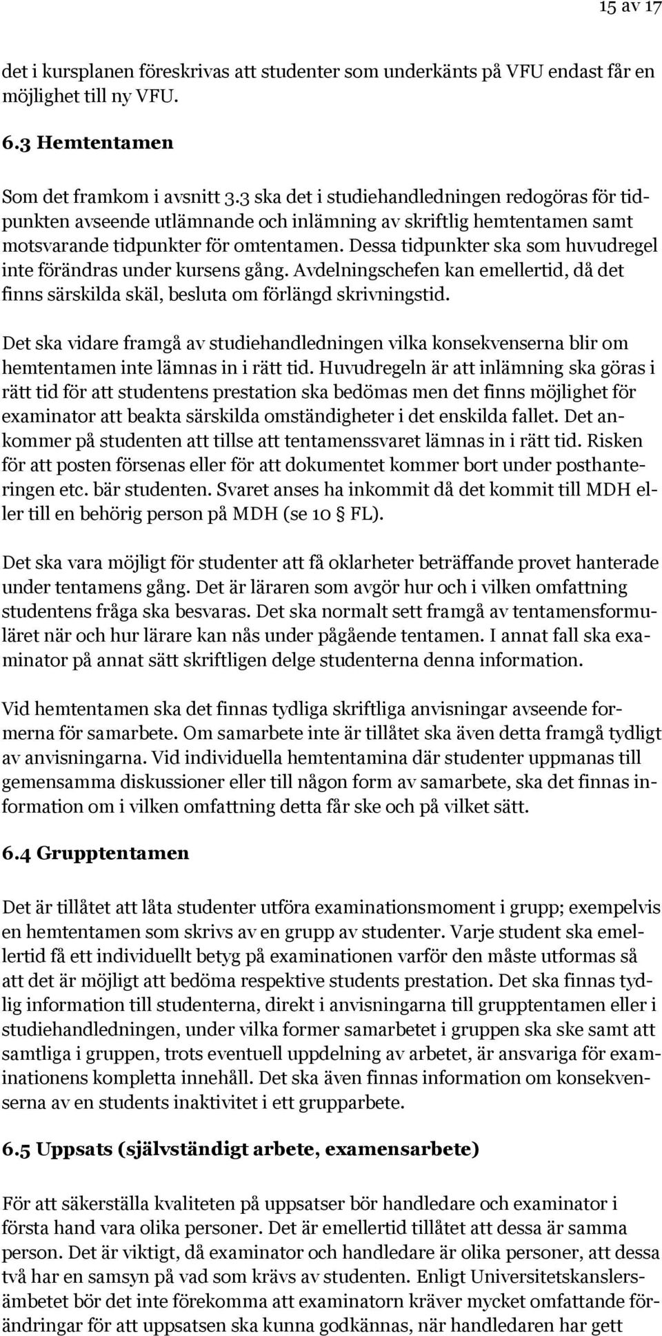 Dessa tidpunkter ska som huvudregel inte förändras under kursens gång. Avdelningschefen kan emellertid, då det finns särskilda skäl, besluta om förlängd skrivningstid.