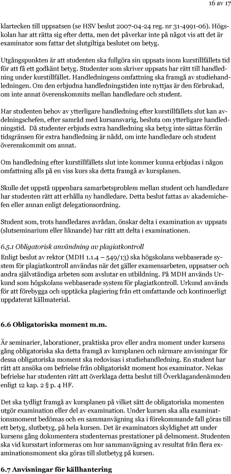 Utgångspunkten är att studenten ska fullgöra sin uppsats inom kurstillfällets tid för att få ett godkänt betyg. Studenter som skriver uppsats har rätt till handledning under kurstillfället.