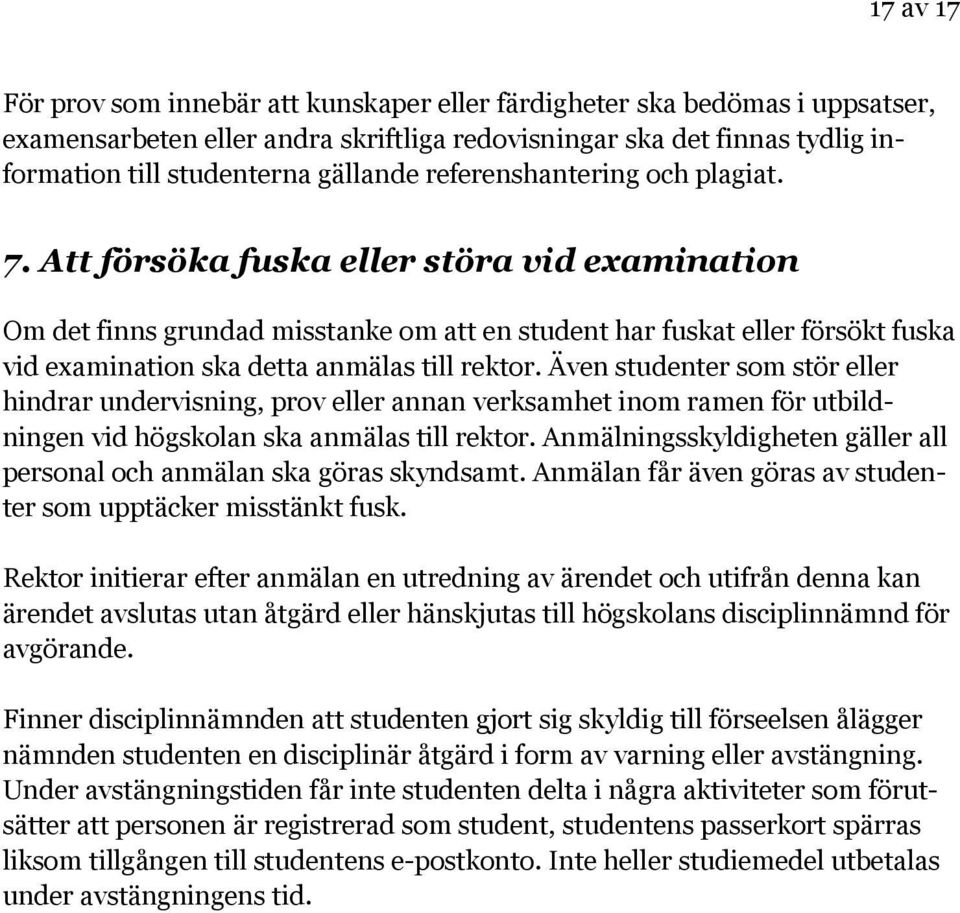 Att försöka fuska eller störa vid examination Om det finns grundad misstanke om att en student har fuskat eller försökt fuska vid examination ska detta anmälas till rektor.