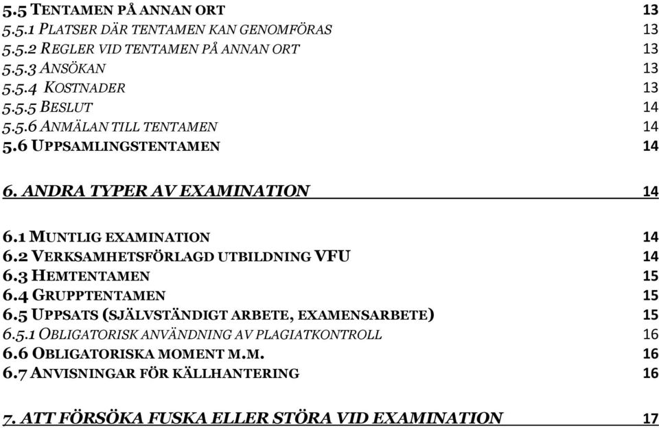 2 VERKSAMHETSFÖRLAGD UTBILDNING VFU 14 6.3 HEMTENTAMEN 15 6.4 GRUPPTENTAMEN 15 6.5 UPPSATS (SJÄLVSTÄNDIGT ARBETE, EXAMENSARBETE) 15 6.5.1 OBLIGATORISK ANVÄNDNING AV PLAGIATKONTROLL 16 6.