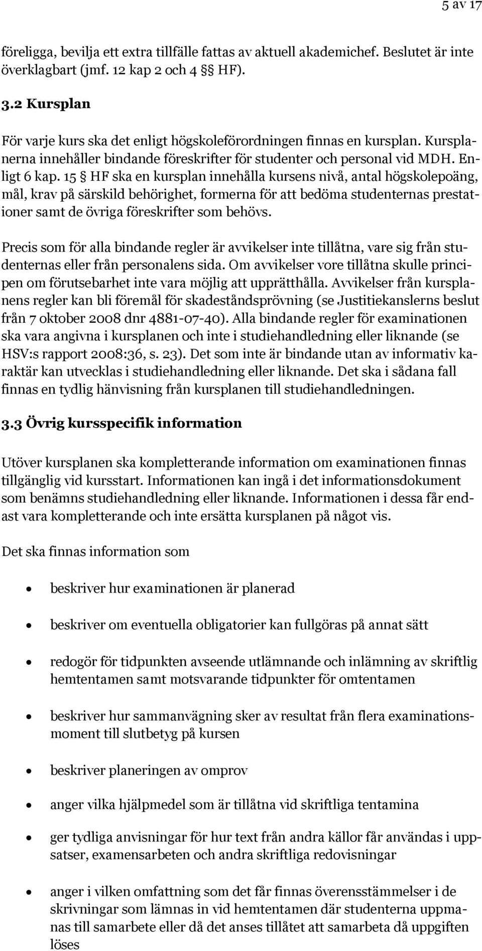 15 HF ska en kursplan innehålla kursens nivå, antal högskolepoäng, mål, krav på särskild behörighet, formerna för att bedöma studenternas prestationer samt de övriga föreskrifter som behövs.