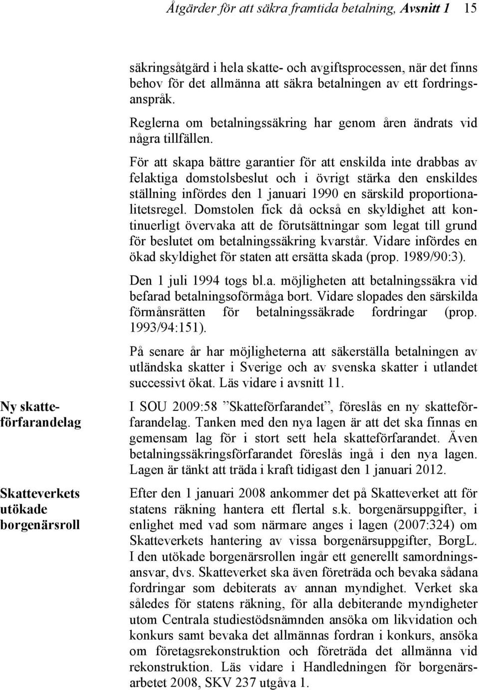 För att skapa bättre garantier för att enskilda inte drabbas av felaktiga domstolsbeslut och i övrigt stärka den enskildes ställning infördes den 1 januari 1990 en särskild proportionalitetsregel.