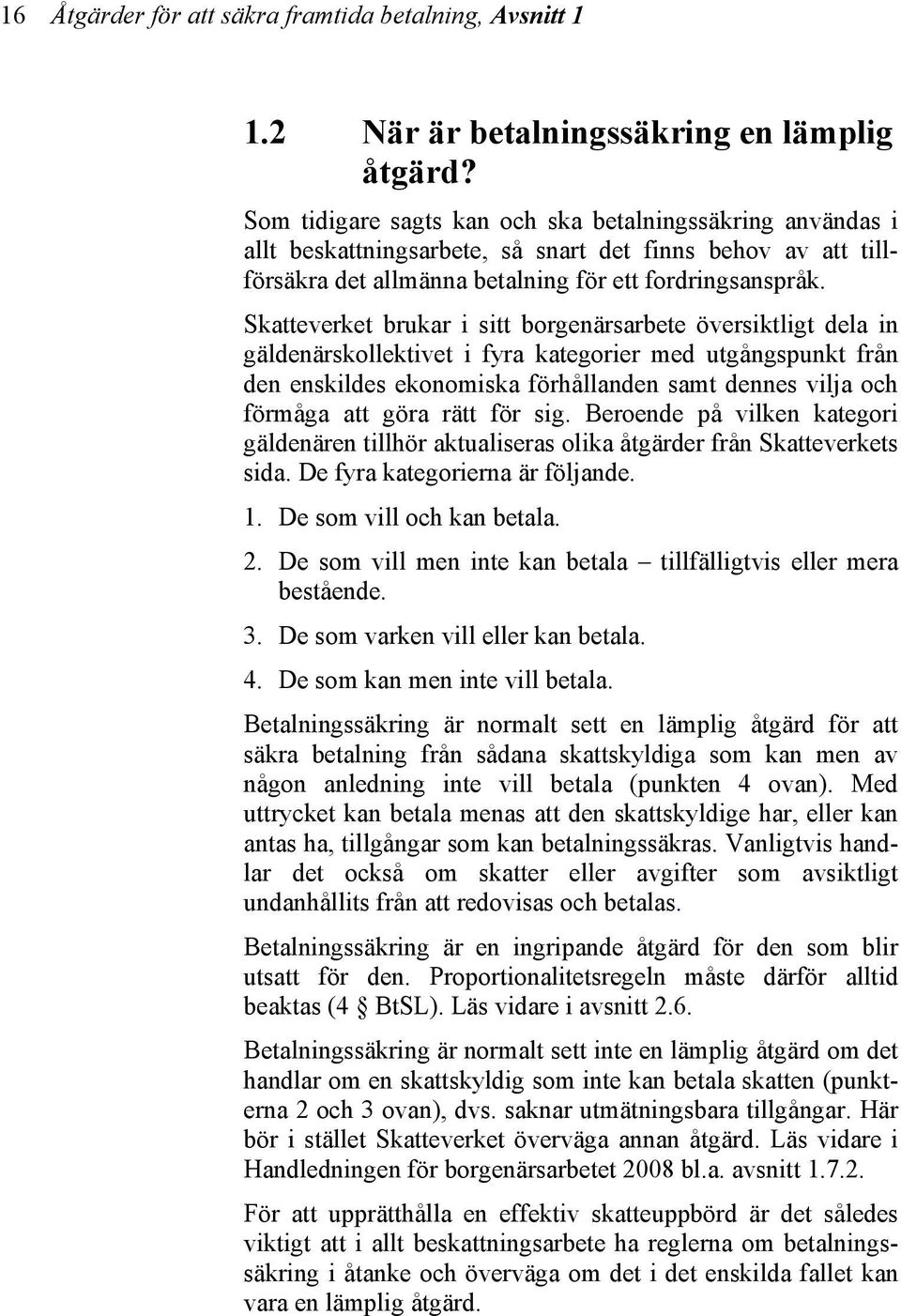 Skatteverket brukar i sitt borgenärsarbete översiktligt dela in gäldenärskollektivet i fyra kategorier med utgångspunkt från den enskildes ekonomiska förhållanden samt dennes vilja och förmåga att