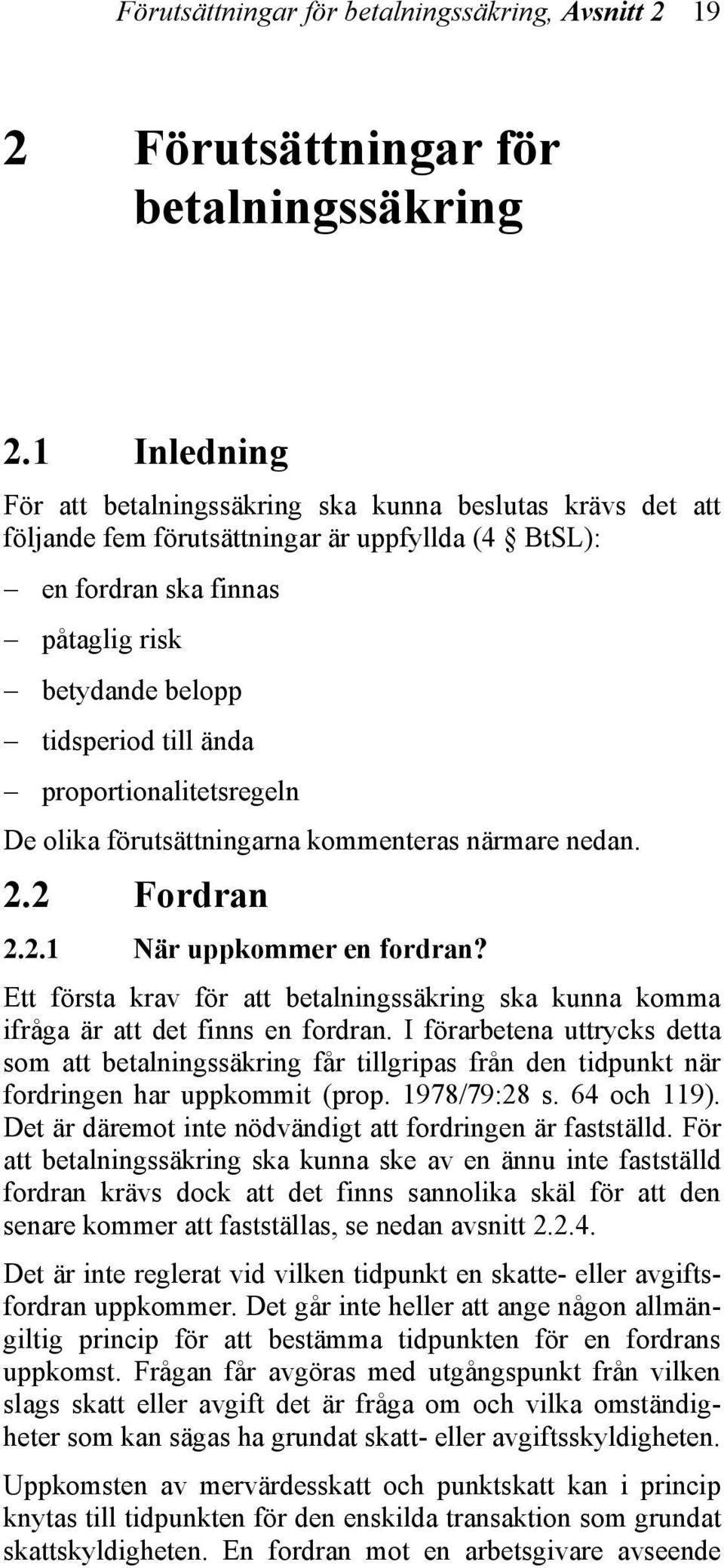 proportionalitetsregeln De olika förutsättningarna kommenteras närmare nedan. 2.2 Fordran 2.2.1 När uppkommer en fordran?