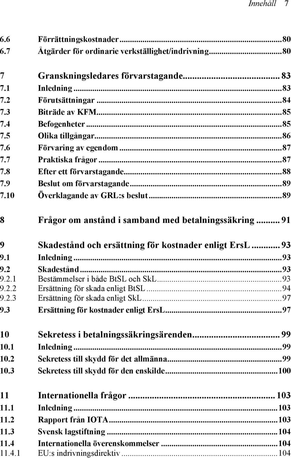 10 Överklagande av GRL:s beslut...89 8 Frågor om anstånd i samband med betalningssäkring... 91 9 Skadestånd och ersättning för kostnader enligt ErsL... 93 9.1 Inledning...93 9.2 