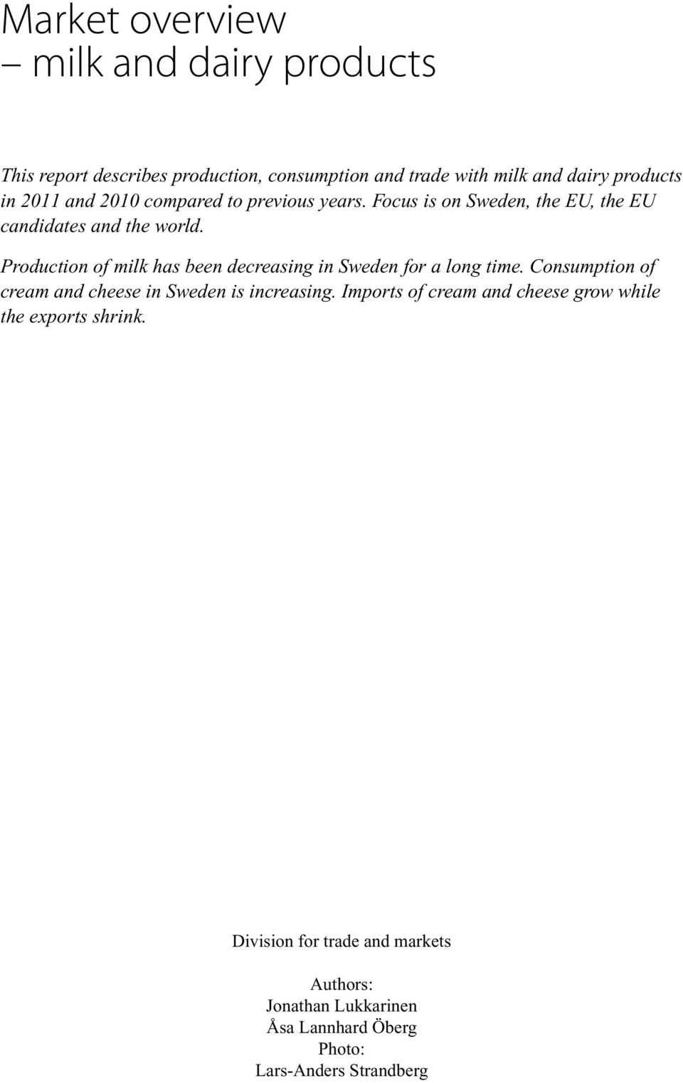Production of milk has been decreasing in Sweden for a long time. Consumption of cream and cheese in Sweden is increasing.