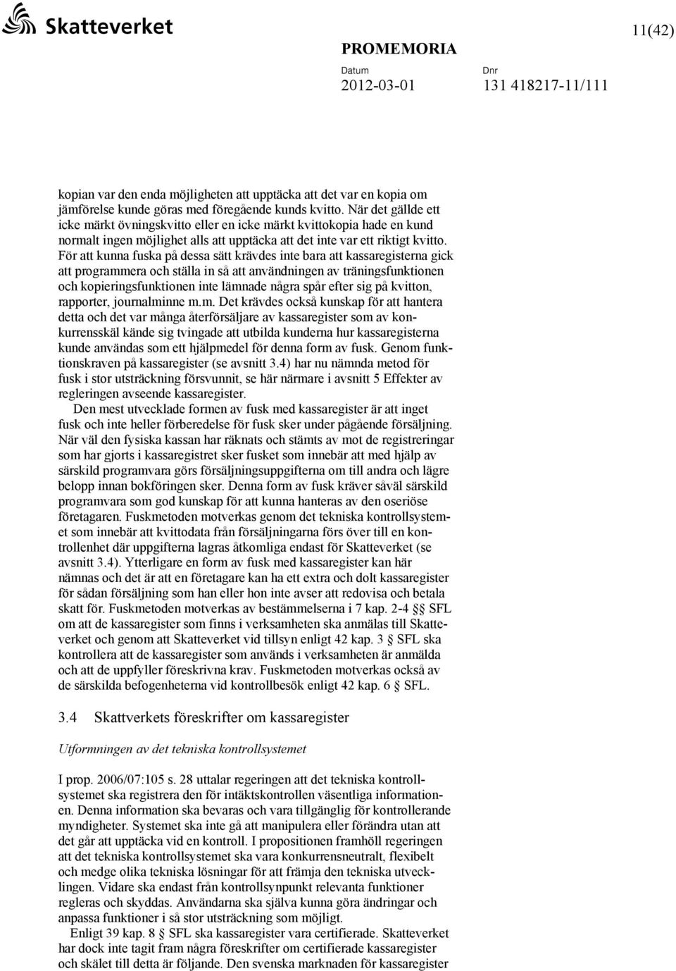 För att kunna fuska på dessa sätt krävdes inte bara att kassaregisterna gick att programmera och ställa in så att användningen av träningsfunktionen och kopieringsfunktionen inte lämnade några spår